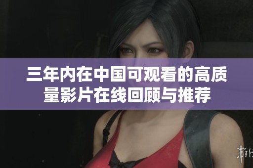 三年内在中国可观看的高质量影片在线回顾与推荐