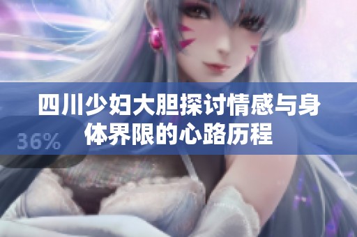 四川少妇大胆探讨情感与身体界限的心路历程