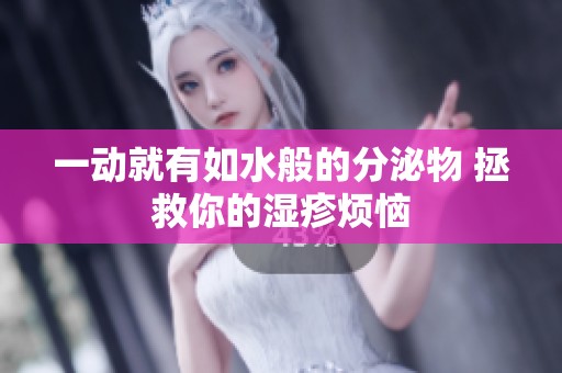 一动就有如水般的分泌物 拯救你的湿疹烦恼