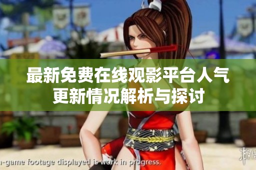 最新免费在线观影平台人气更新情况解析与探讨