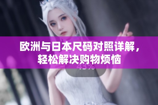 欧洲与日本尺码对照详解，轻松解决购物烦恼