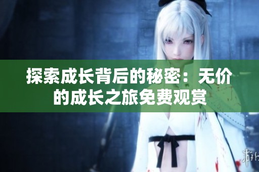 探索成长背后的秘密：无价的成长之旅免费观赏