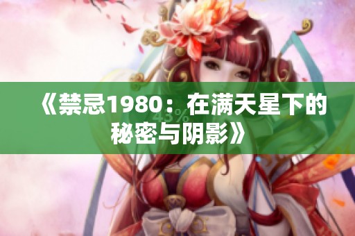 《禁忌1980：在满天星下的秘密与阴影》