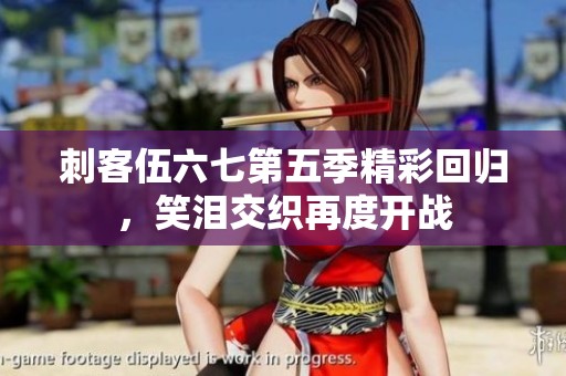刺客伍六七第五季精彩回归，笑泪交织再度开战