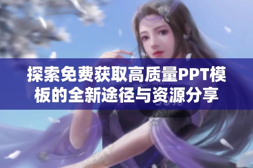 探索免费获取高质量PPT模板的全新途径与资源分享
