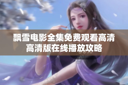 飘雪电影全集免费观看高清高清版在线播放攻略