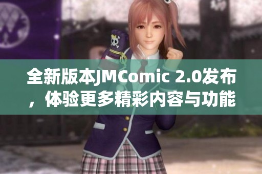 全新版本JMComic 2.0发布，体验更多精彩内容与功能升级