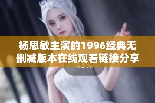 杨思敏主演的1996经典无删减版本在线观看链接分享