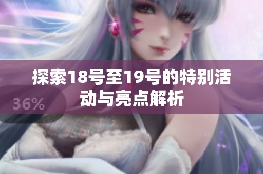 探索18号至19号的特别活动与亮点解析