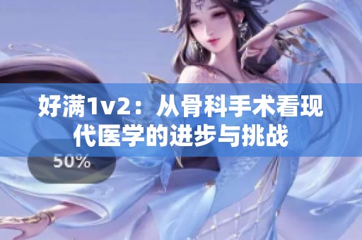 好满1v2：从骨科手术看现代医学的进步与挑战