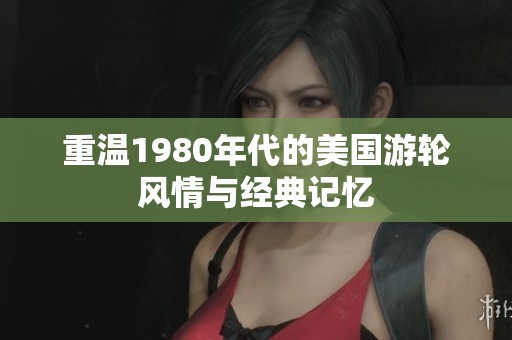 重温1980年代的美国游轮风情与经典记忆