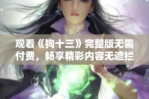 观看《狗十三》完整版无需付费，畅享精彩内容无遮拦