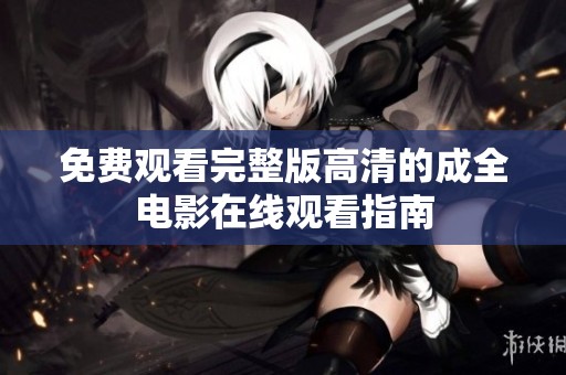 免费观看完整版高清的成全电影在线观看指南
