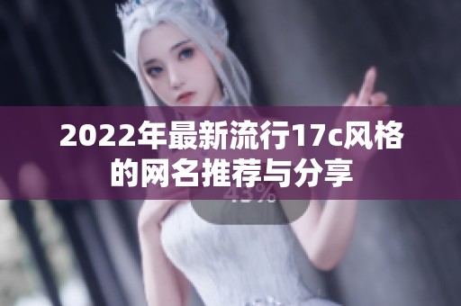 2022年最新流行17c风格的网名推荐与分享
