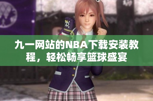 九一网站的NBA下载安装教程，轻松畅享篮球盛宴
