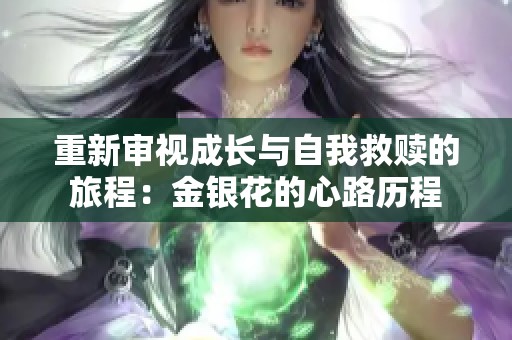 重新审视成长与自我救赎的旅程：金银花的心路历程