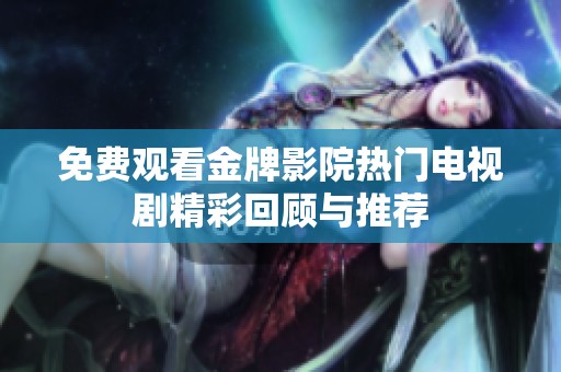 免费观看金牌影院热门电视剧精彩回顾与推荐
