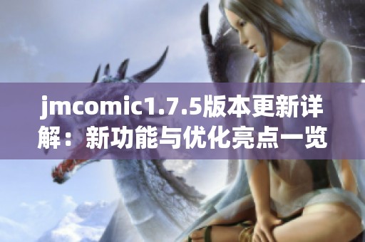 jmcomic1.7.5版本更新详解：新功能与优化亮点一览