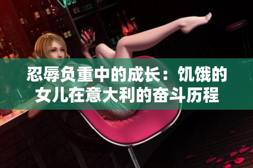 忍辱负重中的成长：饥饿的女儿在意大利的奋斗历程
