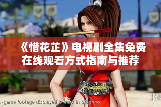《惜花芷》电视剧全集免费在线观看方式指南与推荐