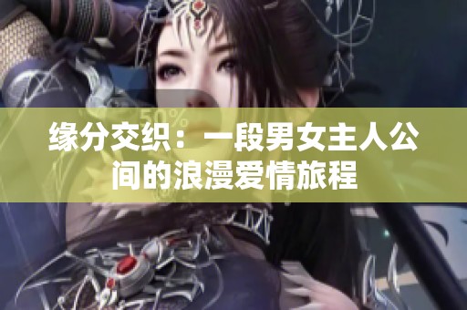 缘分交织：一段男女主人公间的浪漫爱情旅程