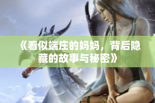 《看似端庄的妈妈，背后隐藏的故事与秘密》