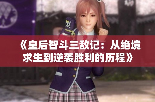 《皇后智斗三敌记：从绝境求生到逆袭胜利的历程》
