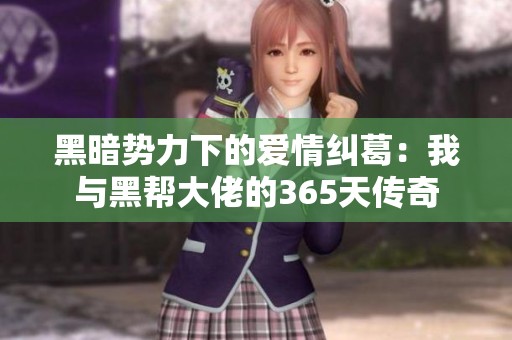黑暗势力下的爱情纠葛：我与黑帮大佬的365天传奇