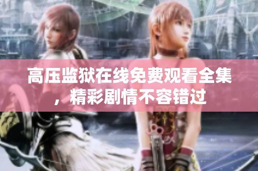 高压监狱在线免费观看全集，精彩剧情不容错过