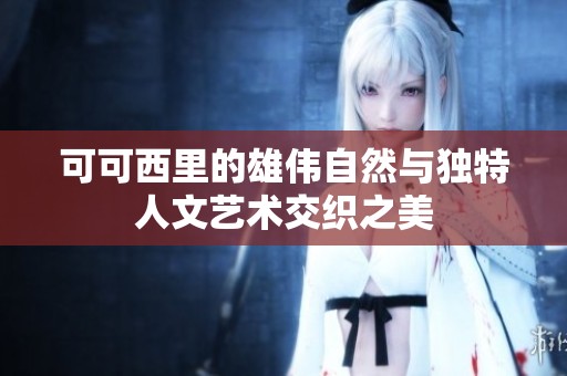 可可西里的雄伟自然与独特人文艺术交织之美