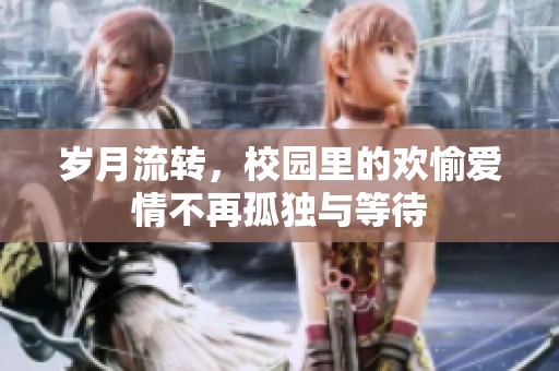 岁月流转，校园里的欢愉爱情不再孤独与等待