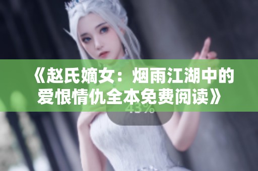 《赵氏嫡女：烟雨江湖中的爱恨情仇全本免费阅读》