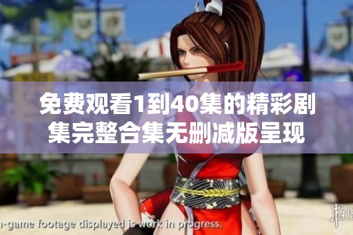 免费观看1到40集的精彩剧集完整合集无删减版呈现