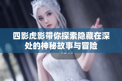 四影虎影带你探索隐藏在深处的神秘故事与冒险