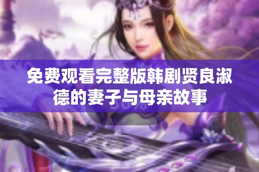 免费观看完整版韩剧贤良淑德的妻子与母亲故事