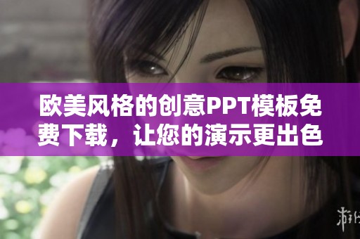 欧美风格的创意PPT模板免费下载，让您的演示更出色