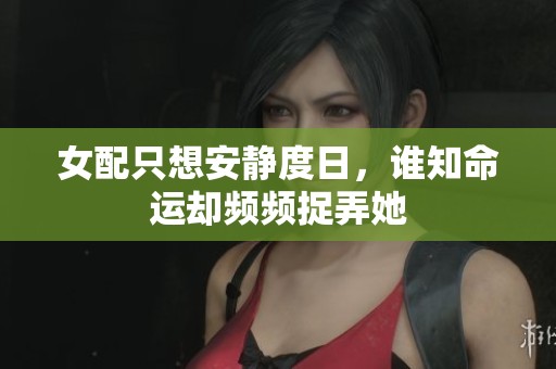 女配只想安静度日，谁知命运却频频捉弄她