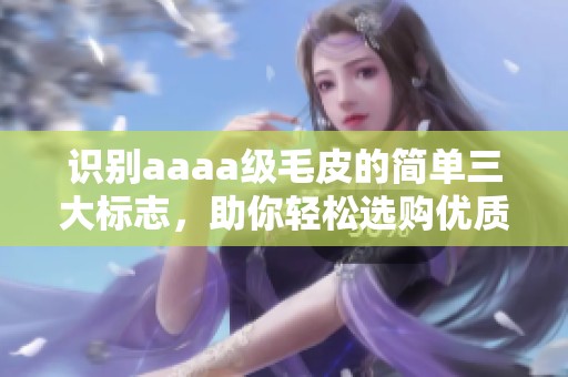 识别aaaa级毛皮的简单三大标志，助你轻松选购优质毛皮
