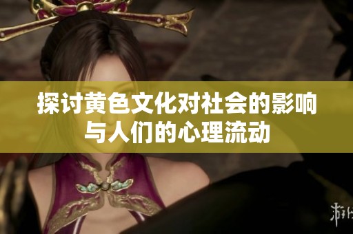 探讨黄色文化对社会的影响与人们的心理流动