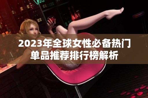 2023年全球女性必备热门单品推荐排行榜解析