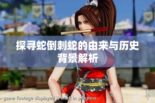 探寻蛇倒刺蛇的由来与历史背景解析