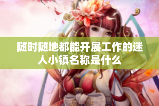 随时随地都能开展工作的迷人小镇名称是什么