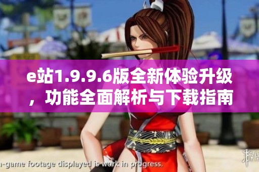 e站1.9.9.6版全新体验升级，功能全面解析与下载指南