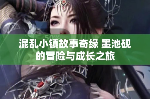 混乱小镇故事奇缘 墨池砚的冒险与成长之旅