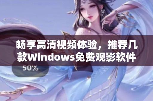 畅享高清视频体验，推荐几款Windows免费观影软件