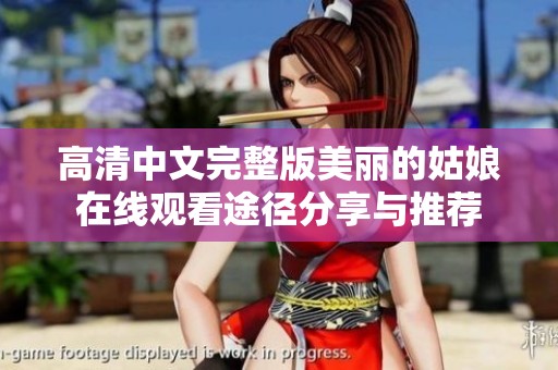 高清中文完整版美丽的姑娘在线观看途径分享与推荐