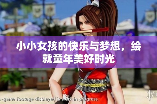 小小女孩的快乐与梦想，绘就童年美好时光
