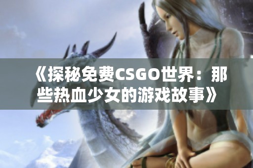 《探秘免费CSGO世界：那些热血少女的游戏故事》
