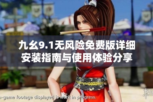 九幺9.1无风险免费版详细安装指南与使用体验分享