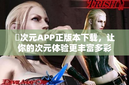 囧次元APP正版本下载，让你的次元体验更丰富多彩